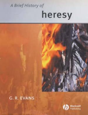 A Brief History of Heresy By G R Evans university Of Cambridge