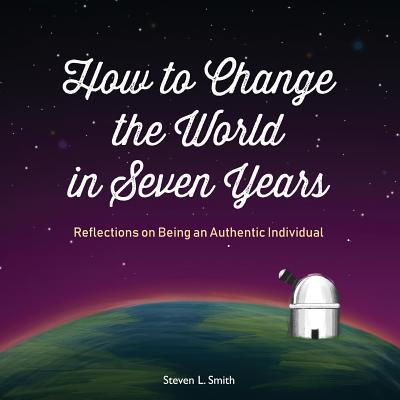 How to Change the World in Seven Years Reflections on Being an Authen