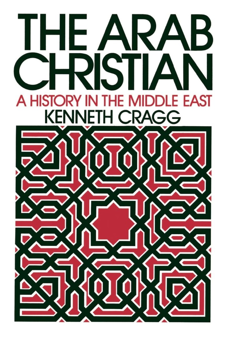 The Arab Christian A History in the Middle East By Kenneth Cragg