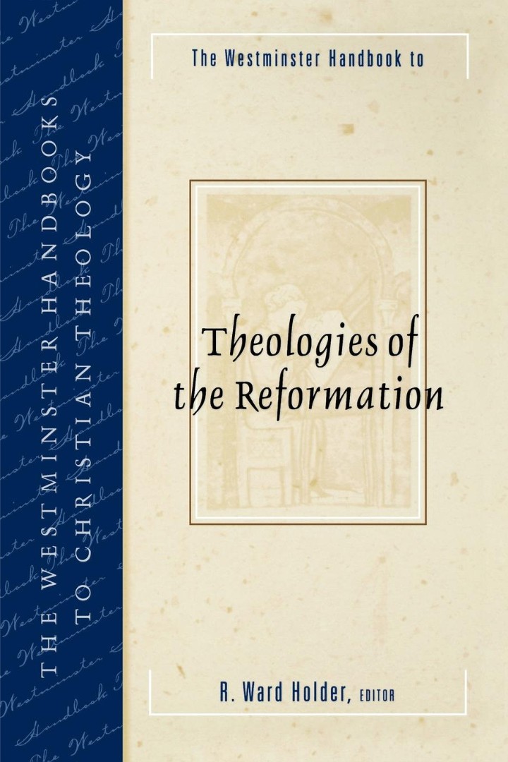 Westminster Handbook to Theologies of the Reformation By R Ward Holder