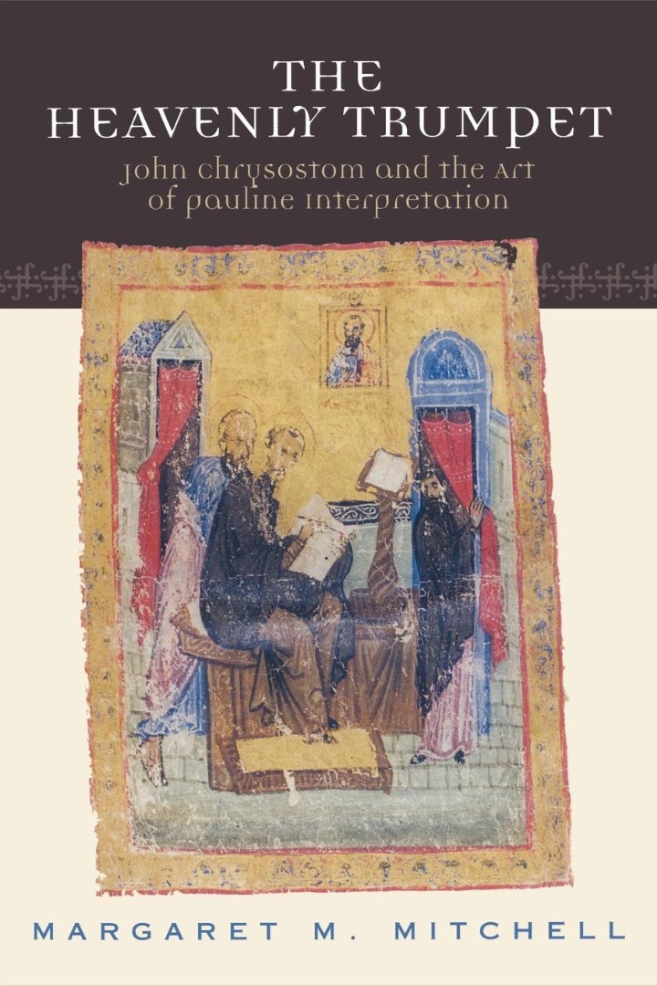 Heavenly Trumpet John Chrysostom and the Art of Pauline Interpretatio