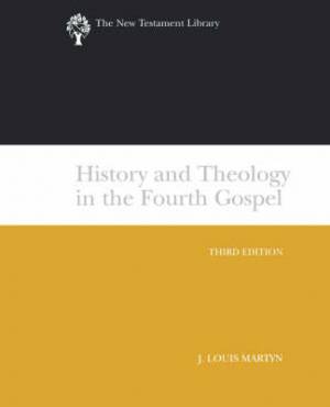 History and Theology in the Fourth Gospel By J Louis Martyn