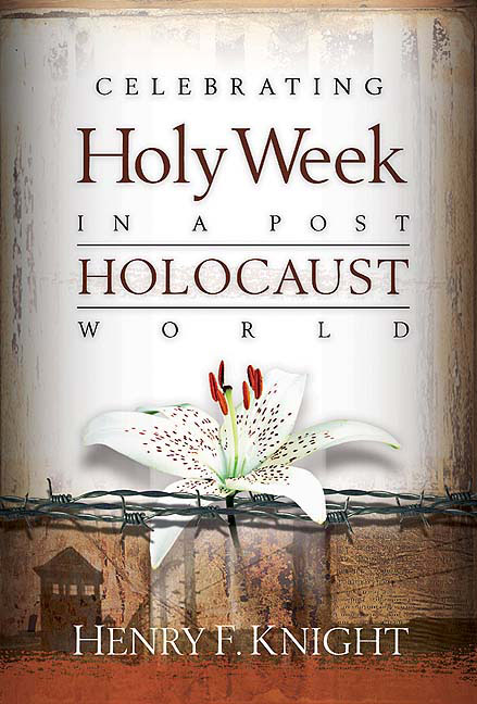 Celebrating Holy Week in a Post-Holocaust World By Henry F Knight