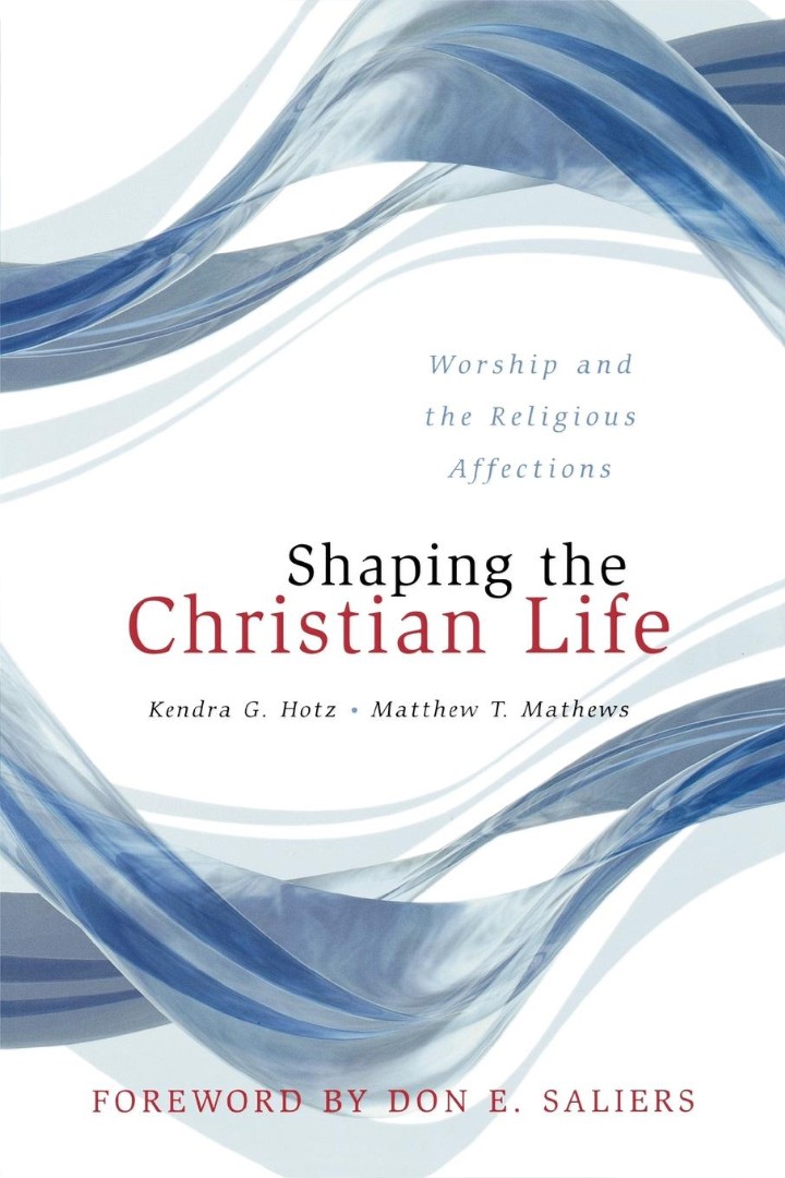 Shaping the Christian Life Worship and the Religious Affections