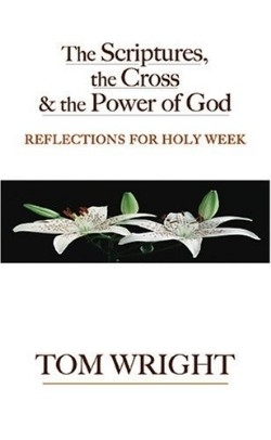 The Scriptures the Cross and the Power of God By Tom Wright