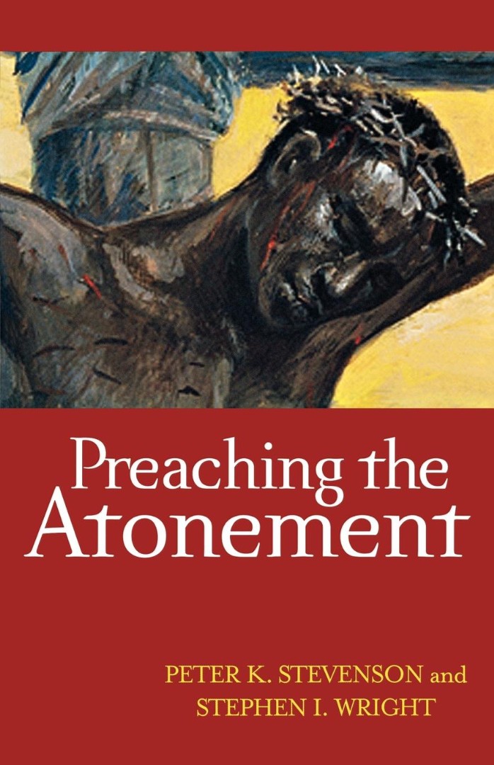 Preaching The Atonement By Peter K Stevenson Stephen I Wright