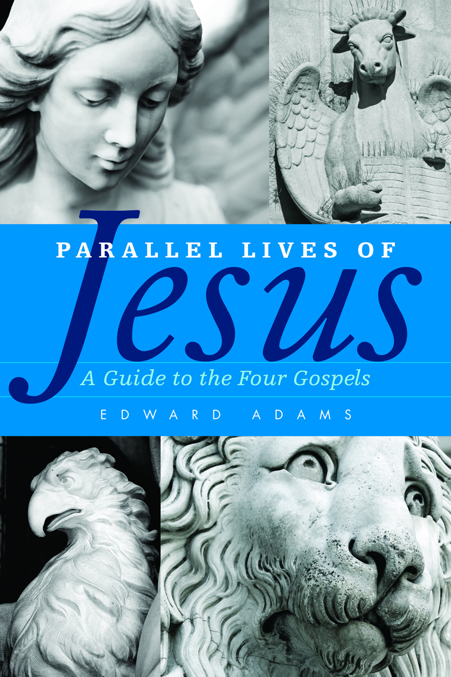 Parallel Lives of Jesus A Guide to the Four Gospels By Edward Adams