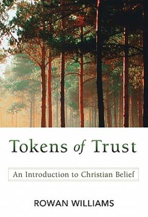 Tokens of Trust An Introduction to Christian Belief By Rowan Williams