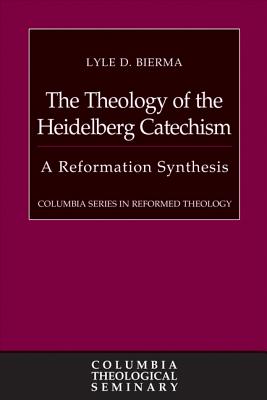 The Theology of the Heidelberg Catechism A Reformation Synthesis