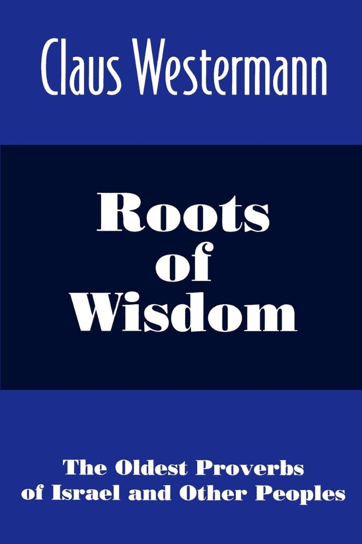 Roots of Wisdom the Oldest Proverbs of Israel By Claus Westermann