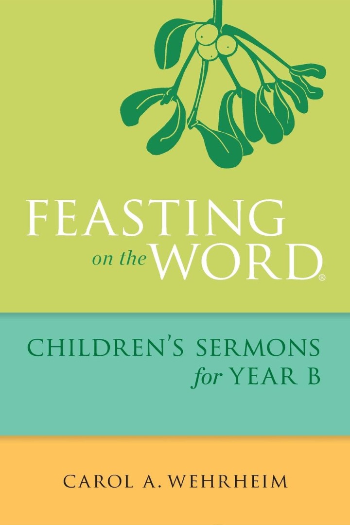 Feasting on the Word Children's Sermons for Year B By Wehrheim Carol A