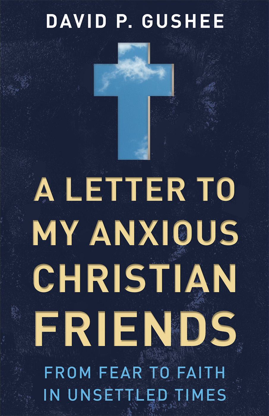 A Letter to My Anxious Christian Friends By David P Gushee (Paperback)