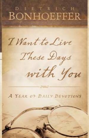 I Want to Live These Days with You By Deitrich Bonhoeffer (Paperback)