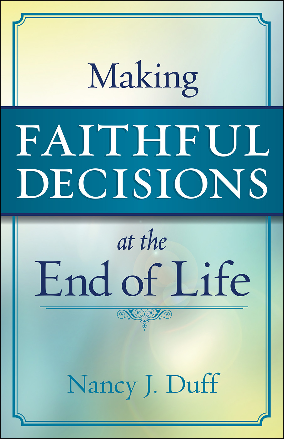 Making Faithful Decisions at the End of Life By Duff Nancy J