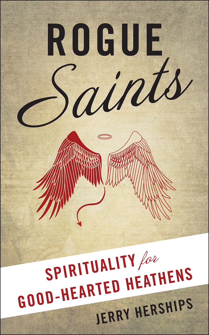 Rogue Saints Spirituality for Good-Hearted Heathens By Jerry Herships