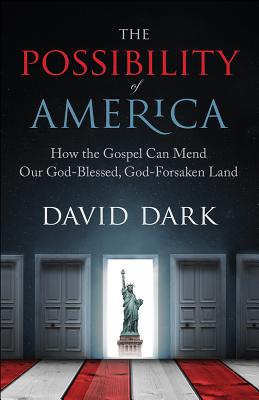 The Possibility of America How the Gospel Can Mend Our God-Blessed G