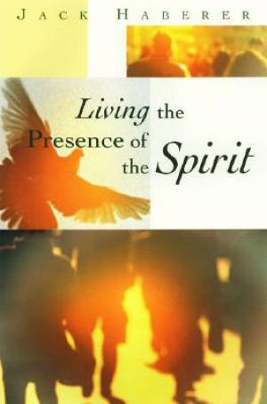 Living in the Presence of the Spirit By Jack Haberer (Paperback)