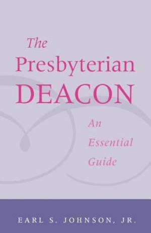 Presbyterian Deacon An Essential Guide By Earl S Jr Johnson