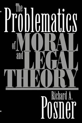 The Problematics of Moral and Legal Theory By Posner Richard A