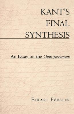 Kant's Final Synthesis An Essay on the Opus Postumum