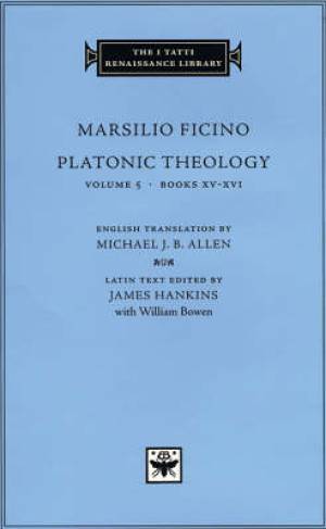 Platonic Theology Books XV-XVI By Marsilio Ficino (Hardback)