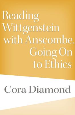 Reading Wittgenstein with Anscombe Going on to Ethics By Cora Diamond