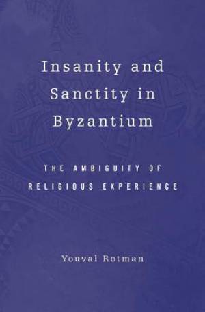 Insanity and Sanctity in Byzantium By Youval Rotman (Hardback)