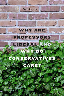 Why Are Professors Liberal and Why Do Conservatives Care By Gross Neil