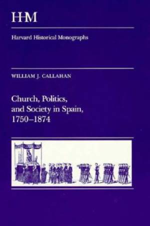 Church Politics And Society In Spain 1750-1874 By William J Callahan