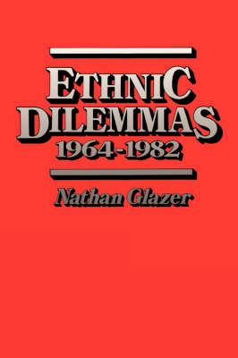 Ethnic Dilemmas 1964-82 By Nathan Glazer (Paperback) 9780674268531