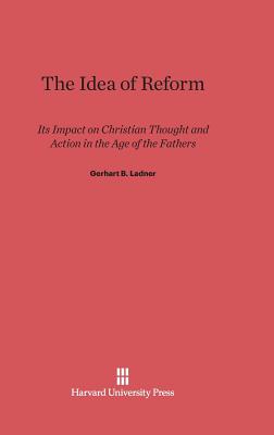 The Idea of Reform By Gerhart B Ladner (Hardback) 9780674334793