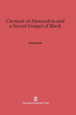 Clement of Alexandria and a Secret Gospel of Mark By Morton Smith