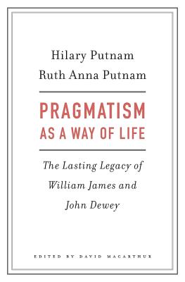 Pragmatism as a Way of Life The Lasting Legacy of William James and J