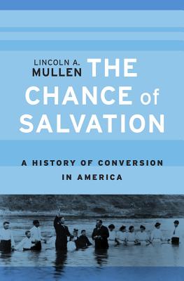 The Chance of Salvation A History of Conversion in America (Hardback)