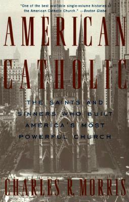 American Catholic The Saints and Sinners Who Built America's Most Pow