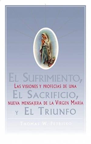 El Sufrimiento El Sacrificio y El Triunfo Las Visiones y Profecias