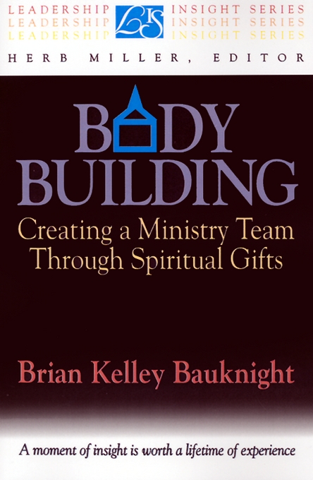 Body Building Creating a Ministry Team Through Spiritual Gifts