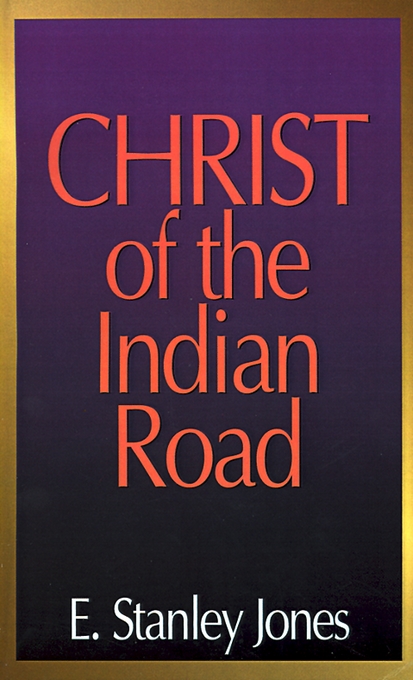 The Christ of the Indian Road By E Stanley Jones Foundation