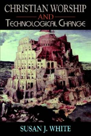 Christian Worship and Technological Change By Susan White (Paperback)