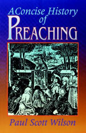 A Concise History of Preaching By Paul Scott Wilson (Paperback)