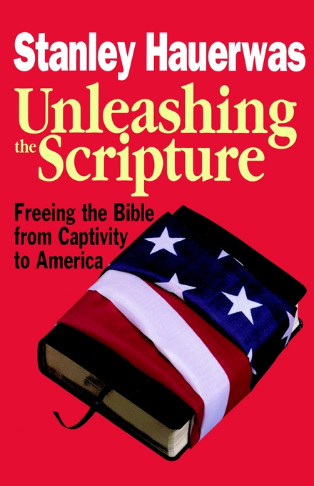 Unleashing the Scripture By Stanley Hauerwas (Paperback) 9780687316786