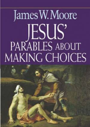 Jesus' Parables About Making Choices By James W Moore (Paperback)