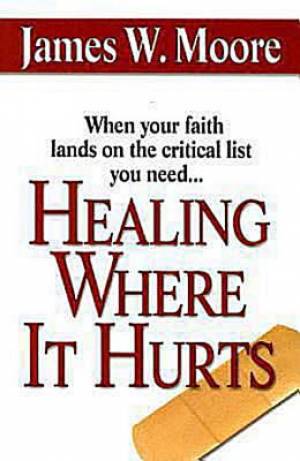 Healing Where it Hurts By James W Moore (Paperback) 9780687491575