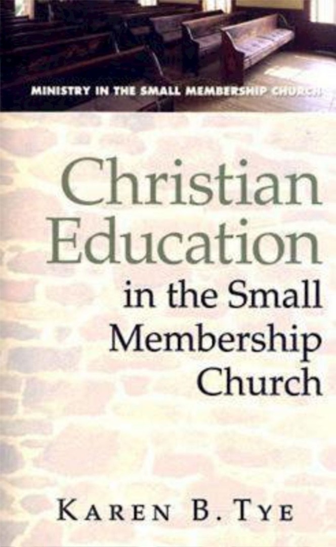 Christian Education in the Small Membership Church By Karen Tye