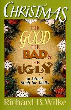 Christmas The Good The Bad And The Ugly An Advent Study For Adults