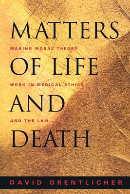 Matters of Life and Death Making Moral Theory Work in Medical Ethics