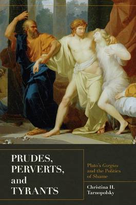 Prudes Perverts and Tyrants Plato's Gorgias and the Politics of Sha