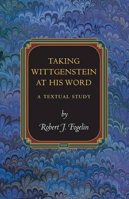 Taking Wittgenstein at His Word A Textual Study By Robert J Fogelin