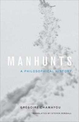 Manhunts A Philosophical History By Gregoire Chamayou (Hardback)