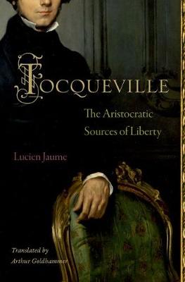 Tocqueville The Aristocratic Sources of Liberty By Jaume Lucien